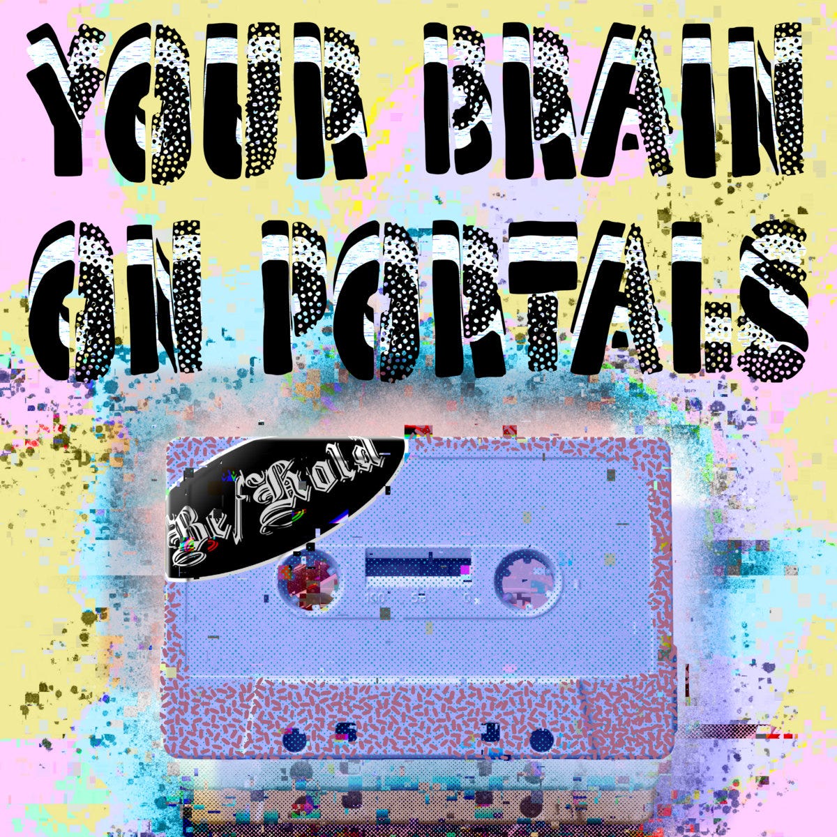 A cassette of the BE/HOLD release called Your Brain on Portals. The image has pink and yellow and blue pastels splattered all over it.
