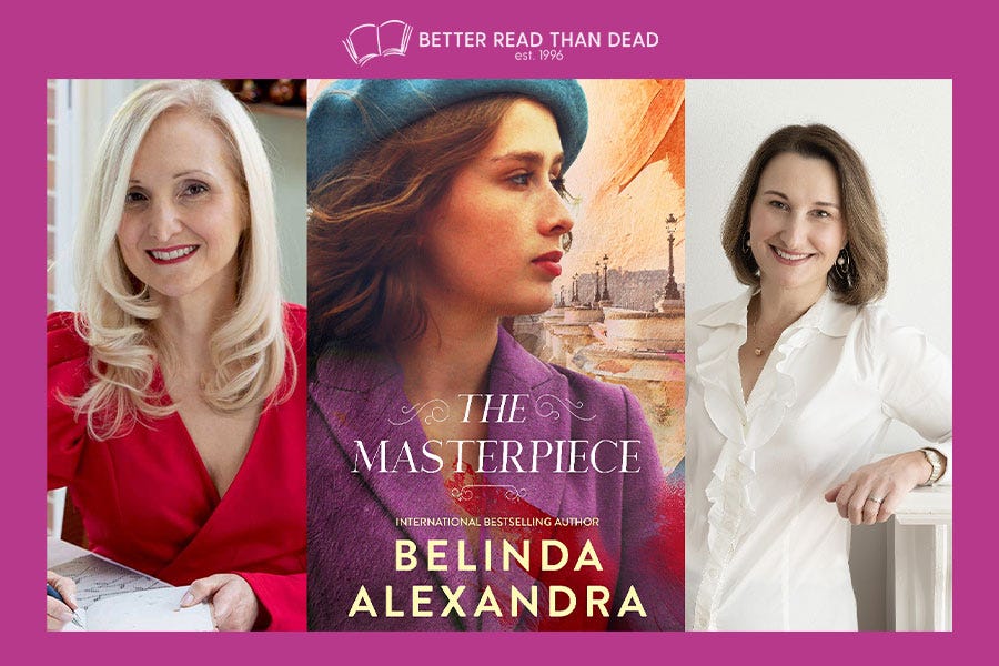 Text: Better Read Than Dead. Images of Belinda Alexandra smiling, a cover of her latest book, The Masterpiece, and a picture of author Kyra Geddes smiling.