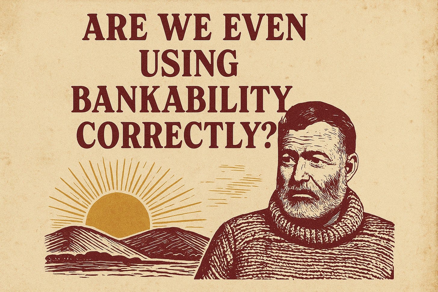 Vintage poster-style illustration in maroon on cream: a bearded man in a cable-knit turtleneck, in the manner of an Ernest Hemingway portrait, beside a rising sun over hills. Text: "ARE WE EVEN USING BANKABILITY CORRECTLY?"