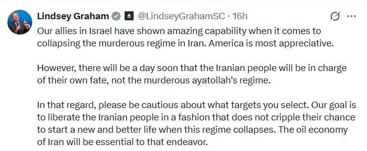 Our allies in Israel have shown amazing capability when it comes to collapsing the murderous regime in Iran. America is most appreciative.  However, there will be a day soon that the Iranian people will be in charge of their own fate, not the murderous ayatollah’s regime.   In that regard, please be cautious about what targets you select. Our goal is to liberate the Iranian people in a fashion that does not cripple their chance to start a new and better life when this regime collapses. The oil economy of Iran will be essential to that endeavor.