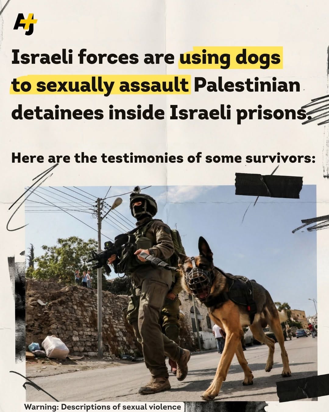 May be an image of text that says 'け Israeli forces are using dogs to sexually assault Palestinian detainees inside Israeli prisons Here are the testimonies of some survivors: Warning: Descriptions ptions of sexual violence' May be an image of text that says 'け Israeli forces are using dogs to sexually assault Palestinian detainees inside Israeli prisons Here are the testimonies of some survivors: Warning: Descriptions ptions of sexual violence'