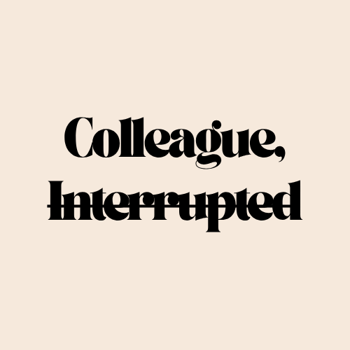 Colleague, Interrupted