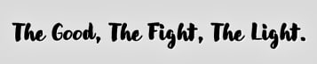 The Good, The Fight, The Light.