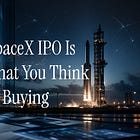 The SpaceX IPO Is Not What You Think You're Buying