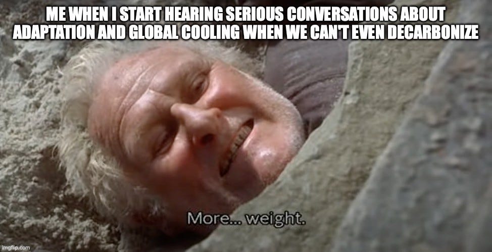 Caption: "ME WHEN I START HEARING SERIOUS CONVERSATIONS ABOUT ADAPTATION AND GLOBAL COOLING WHEN WE CAN'T EVEN DECARBONIZE". Below, a still from The Crucible: an old man pinned under stones grins, with the subtitle "More... weight."