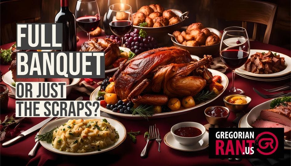 May be an image of text that says 'FULL BANQUET OR JUST HΕ SCRAPS? GREGORIAN RANUS RANIS GR'