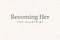 Becoming Her | The Blueprint
