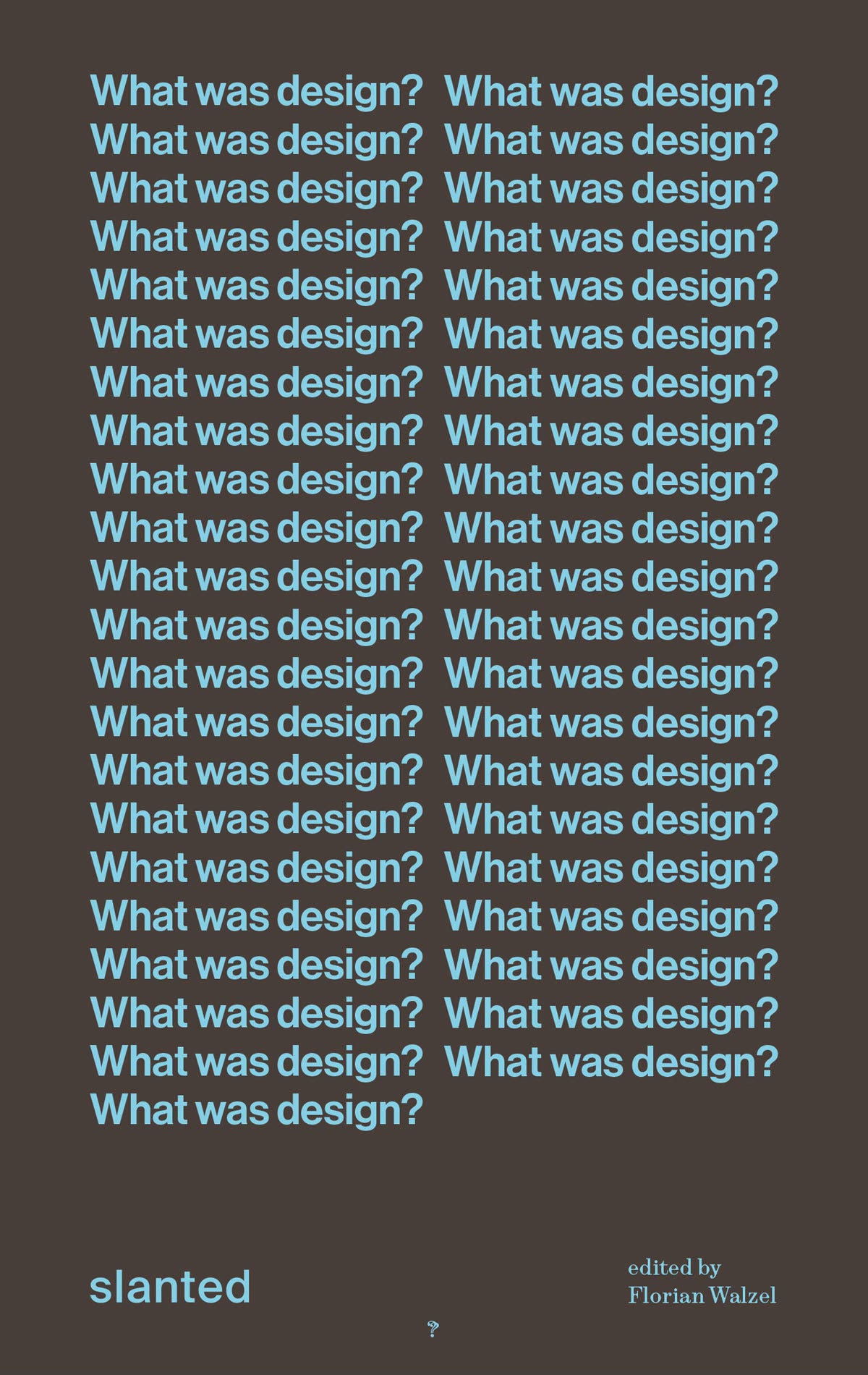 Book cover for 'What was design?' edited by Florian Walzel, published by Slanted. The cover features the question 'What was design?' repeated in light blue text in a grid pattern across a dark brown background. The publisher logo and editor credit appear at the bottom.