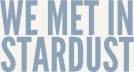 WE MET IN STARDUST