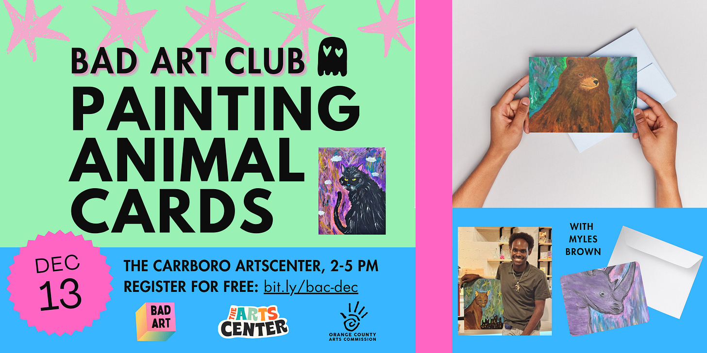 Bad Art Club: Painting Animal Cards with Myles Brown. Dec. 13 at The Carrboro ArtsCenter, 2-5 pm. Register for free at bit.ly/bac-dec. Featuring photos of painted animals on cards, Myles' headshot with a painting he made, logos of BAC, TAC, and OCAC.