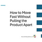 How to Move Fast Without Pulling the Product Apart