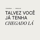 talvez você já tenha chegado lá!