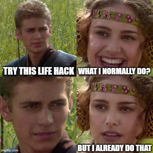 Anakin/Padme meme: He says "Try this life hack"; she says "What I normally do?"; his look intesifies; she says "But I already do that"