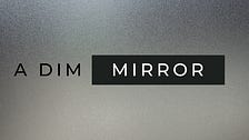 A Dim Mirror