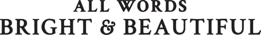 All Words Bright & Beautiful