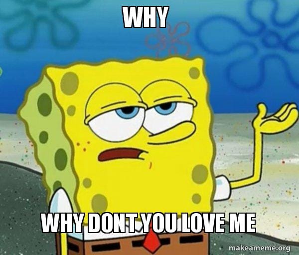why why dont you love me - Tough SpongeBob Meme Generator