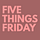 Five Things Friday