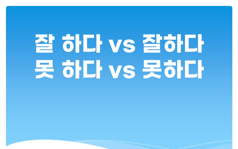 잘 하다 vs 잘하다, 못 하다 vs 못하다 - Better Korean