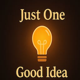 Just One Good Idea