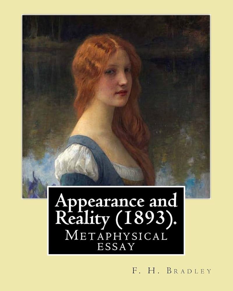 Appearance and Reality (1893). By: F. H. Bradley: Appearance and reality :  a metaphysical essay: Bradley, F. H.: 9781543047769: Amazon.com: Books