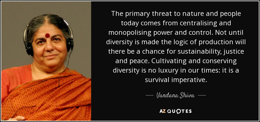 Vandana Shiva quote: The primary threat to nature and people today comes  from...
