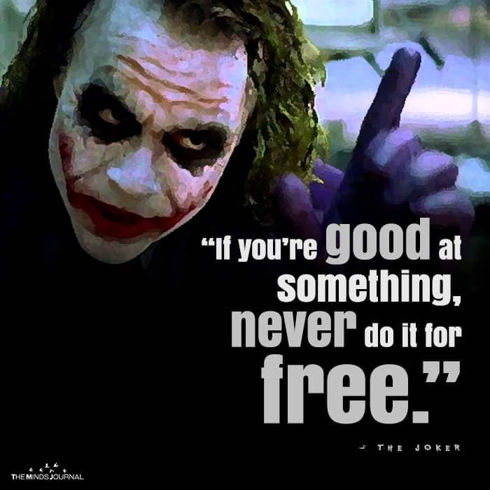 If You're Good At Something, Never Do It For Free.” - The Joker If You're Good At Something, Never Do It For Free.” - The Joker