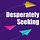 Desperately Seeking