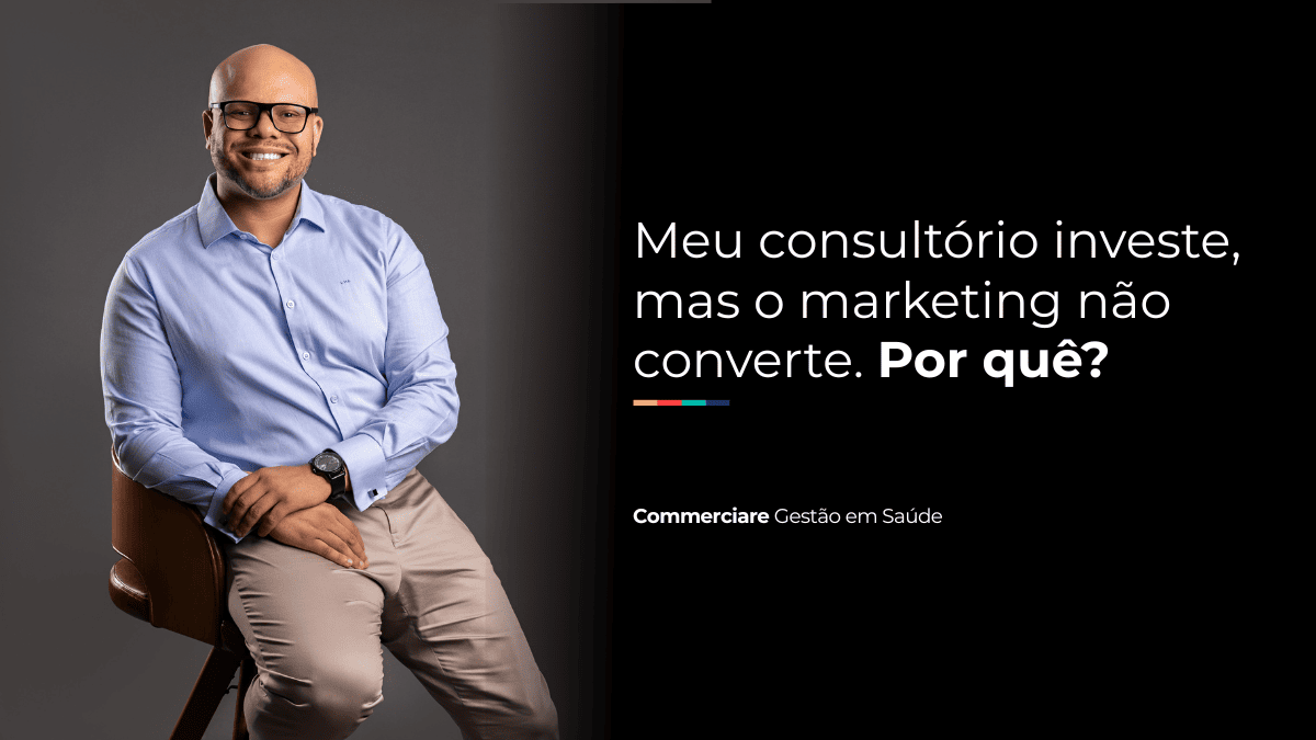 Meu consultório investe, mas o marketing não converte. Por quê?
