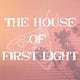 The House of First Light