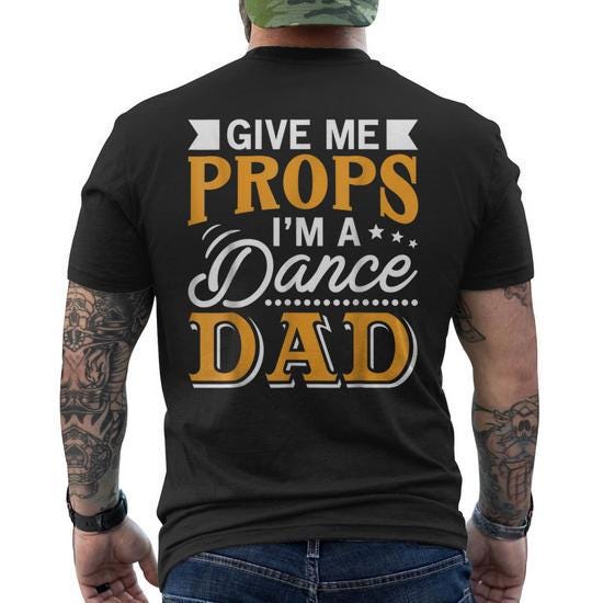 Give Me Props Im A Dance Dad Supporter Dancing Men's Back Print T-shirt |  Mazezy