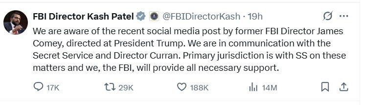 Tweet from Kash Patel reading "We are aware of the recent social media post by former FBI Director James Comey, directed at President Trump. We are in communication with the Secret Service and Director Curran. Primary jurisdiction is with SS on these matters and we, the FBI, will provide all necessary support."