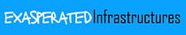 Exasperated Infrastructures