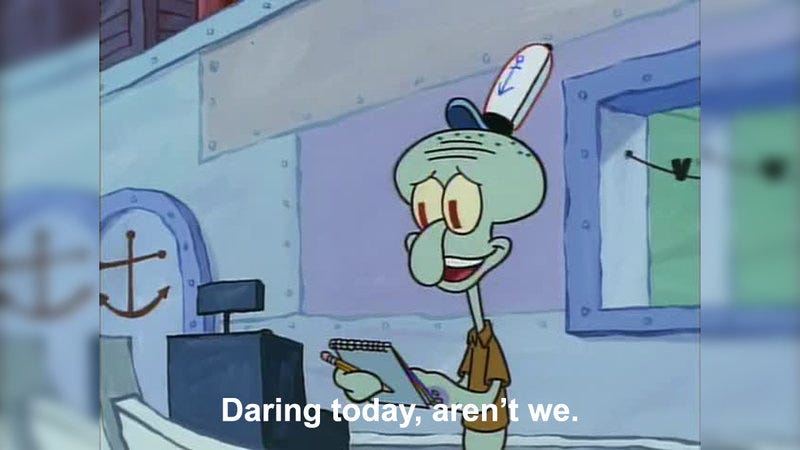 Squidward from SpongeBob Squarepants behind a cash register taking an order while saying "Daring today, aren't we" from the meme format. Squidward from SpongeBob Squarepants behind a cash register taking an order while saying "Daring today, aren't we" from the meme format.
