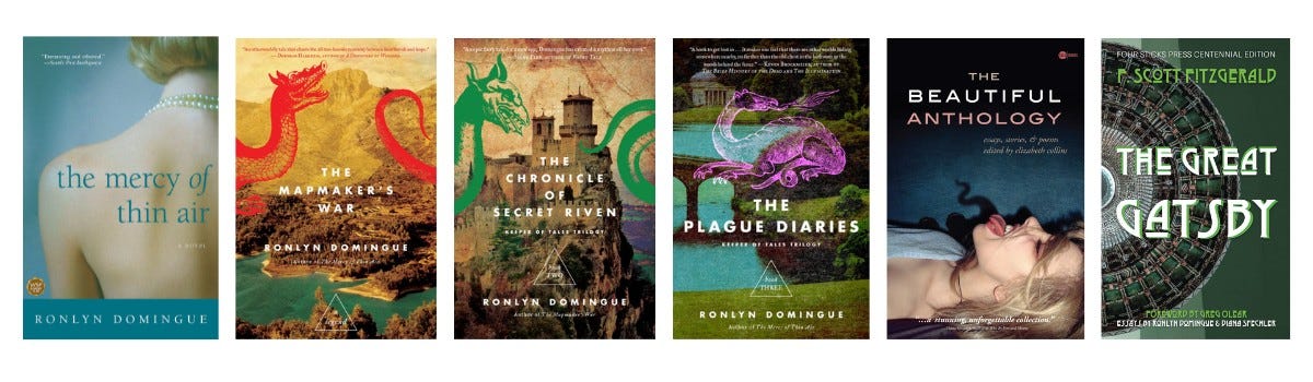 Covers for books by Ronlyn Domingue The Mercy of Thin Air, The Mapmaker’s War, The Chronicle of Secret Riven, The Plague Diaries as well as the covers for books she has essays in The Beautiful Anthology and The Great Gatsby Four Sticks Press Centennial Edition.