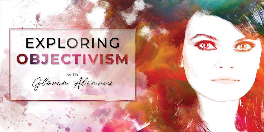 Exploring Objectivism with Gloria Alvarez Exploring Objectivism with Gloria Alvarez