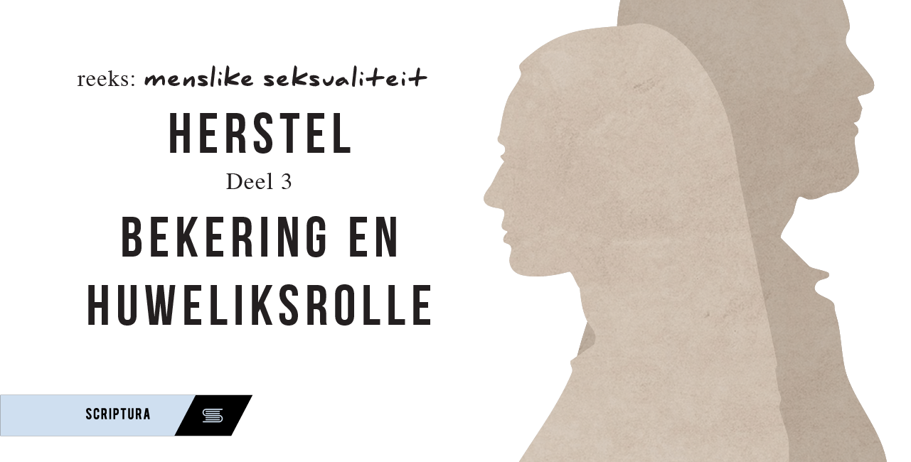 Menslike Seksualiteit: Herstel (Deel 3) – Bekering en Huweliksrolle