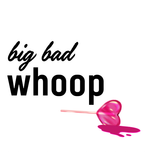 big bad whoop