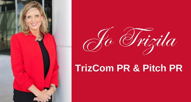 Jo Trizila – Founder & CEO of TrizCom PR Jo Trizila – Founder & CEO of TrizCom PR