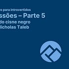 📚 Impressões sobre a parte cinco - A lógica do cisne negro