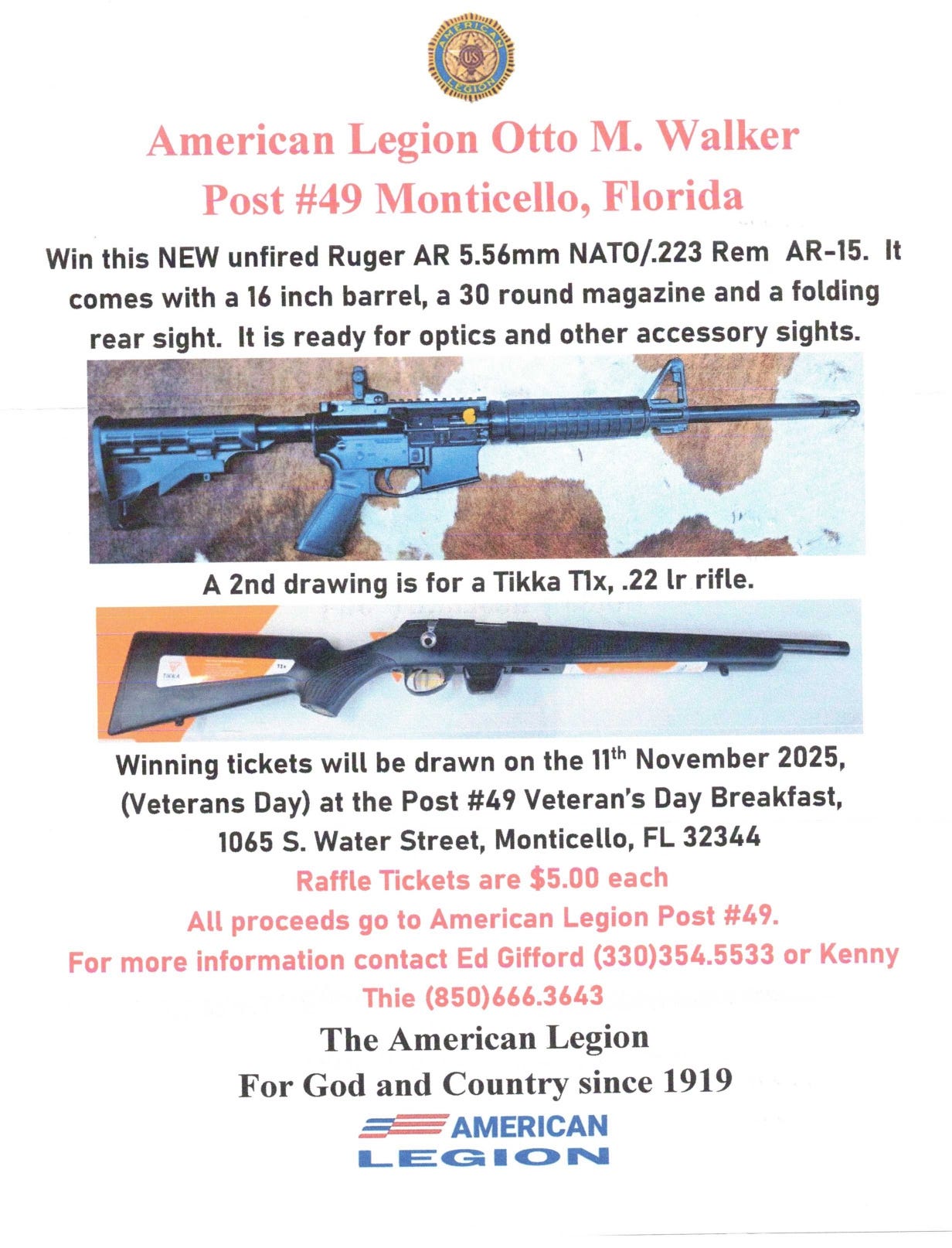 A promotional flyer for American Legion Otto M. Walker Post #49 in Monticello, Florida. It advertises a raffle featuring two firearms with photos: a new, unfired Ruger AR 5.56mm NATO/.223 Rem AR-15 (16-inch barrel, 30-round magazine, folding rear sight, optics-ready) and a Tikka T1x .22 LR rifle. The drawing is scheduled for November 11, 2025 (Veterans Day) at the Post #49 Veteran’s Day Breakfast, 1065 S. Water Street, Monticello, FL 32344. Raffle tickets cost $5 each, with proceeds benefiting American Legion Post #49. Contact information: Ed Gifford (330) 354-5533 and Kenny Thie (850) 666-3643. The bottom includes The American Legion seal, the motto “For God and Country since 1919,” and the AMERICAN LEGION logo. A promotional flyer for American Legion Otto M. Walker Post #49 in Monticello, Florida. It advertises a raffle featuring two firearms with photos: a new, unfired Ruger AR 5.56mm NATO/.223 Rem AR-15 (16-inch barrel, 30-round magazine, folding rear sight, optics-ready) and a Tikka T1x .22 LR rifle. The drawing is scheduled for November 11, 2025 (Veterans Day) at the Post #49 Veteran’s Day Breakfast, 1065 S. Water Street, Monticello, FL 32344. Raffle tickets cost $5 each, with proceeds benefiting American Legion Post #49. Contact information: Ed Gifford (330) 354-5533 and Kenny Thie (850) 666-3643. The bottom includes The American Legion seal, the motto “For God and Country since 1919,” and the AMERICAN LEGION logo.