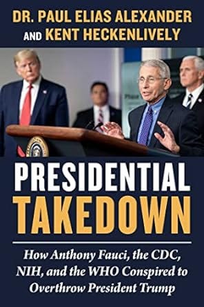 Presidential Takedown: How Anthony Fauci, the CDC, NIH, and the WHO Conspired to Overthrow President Trump Presidential Takedown: How Anthony Fauci, the CDC, NIH, and the WHO Conspired to Overthrow President Trump