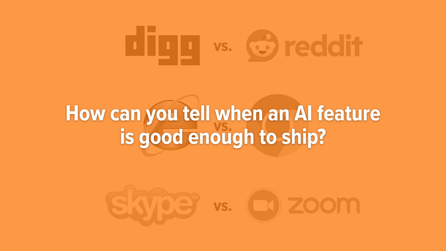How can you tell when an AI feature is good enough to ship? Digg versus Reddit, Internet Explorer versus Chrome, and Skype versus Zoom.