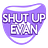 SHUT UP EVAN: THE NEWSLETTER