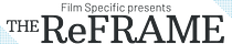 Film Specific presents≫ The ReFrame