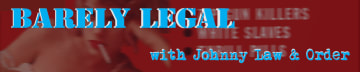 BARELY LEGAL with Johnny Law & Order