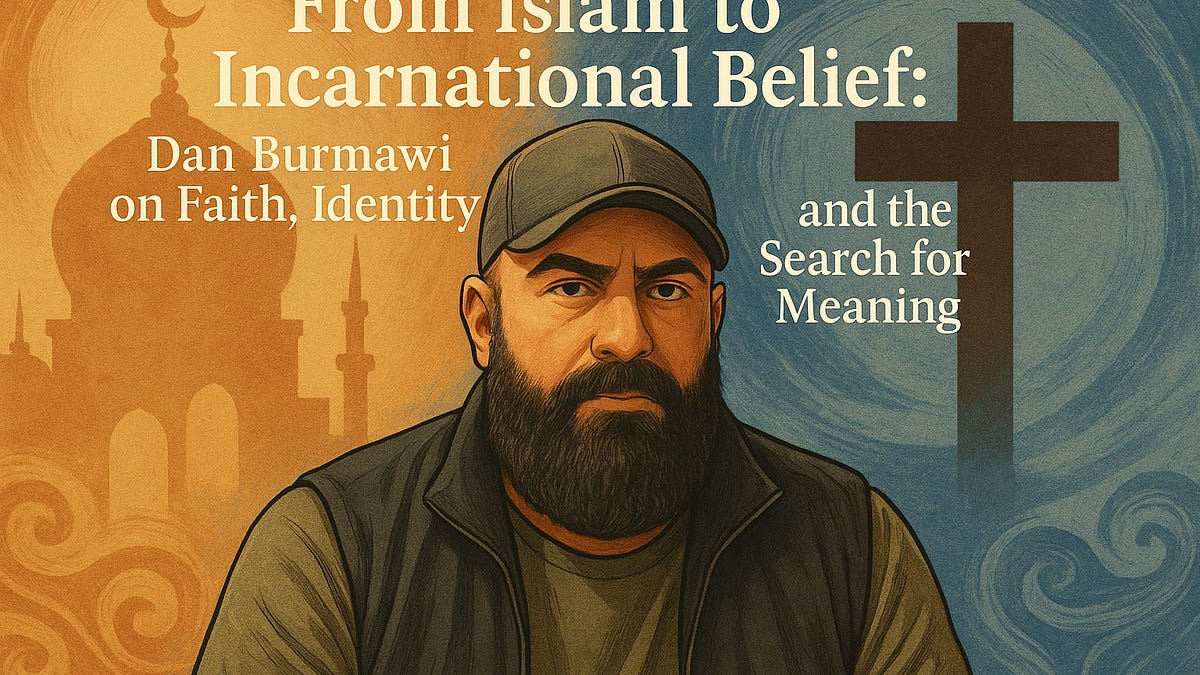 From Islam to Incarnational Belief: Dan Burmawi on Faith, Identity, and the Search for Meaning