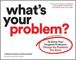 What's Your Problem?: To Solve Your Toughest Problems, Change the Problems  You Solve : Wedell-Wedellsborg, Thomas: Amazon.sg: Books