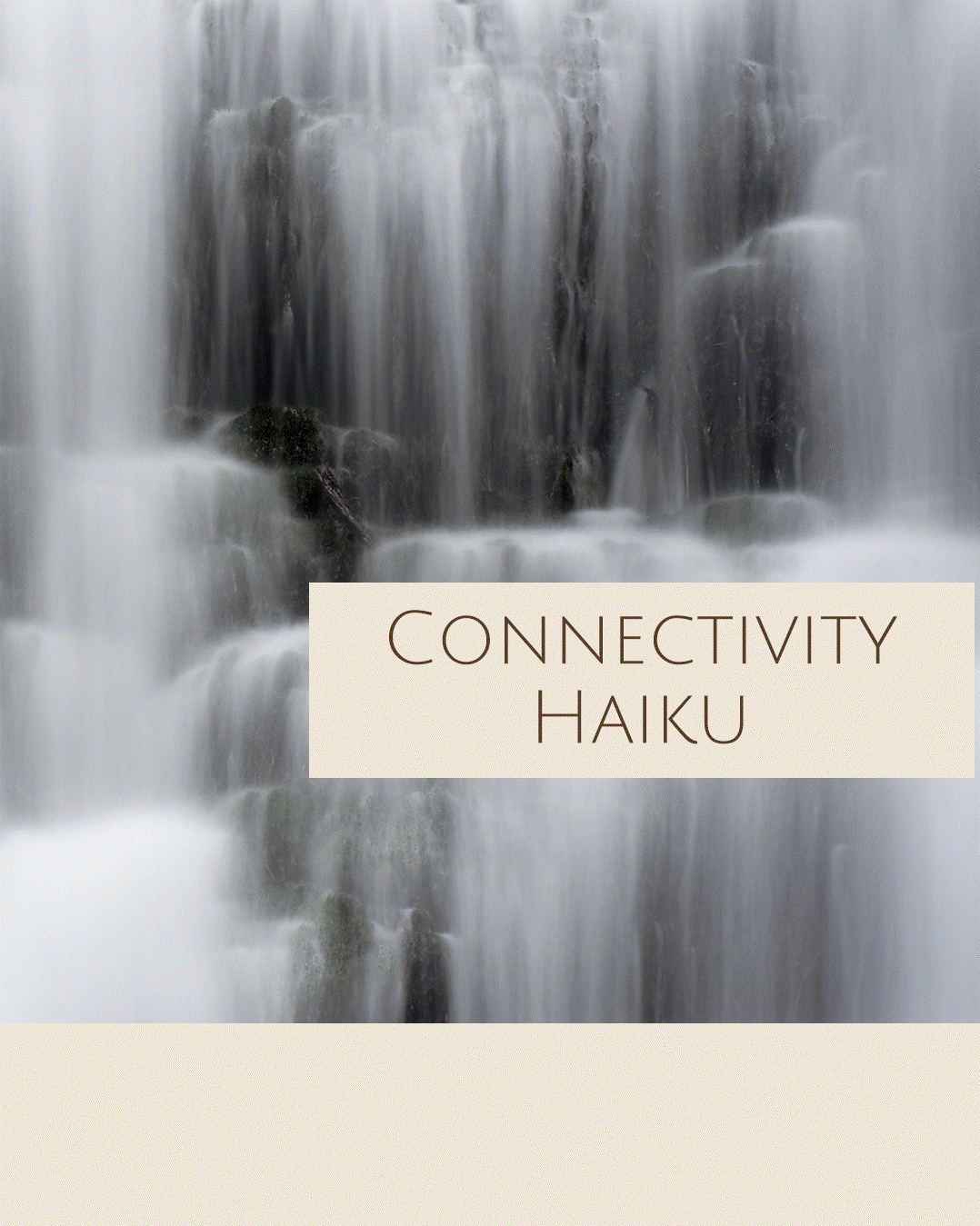 Misty multi-tier waterfall in soft focus; a pale rectangular title panel reads “CONNECTIVITY HAIKU Misty multi-tier waterfall in soft focus; a pale rectangular title panel reads “CONNECTIVITY HAIKU