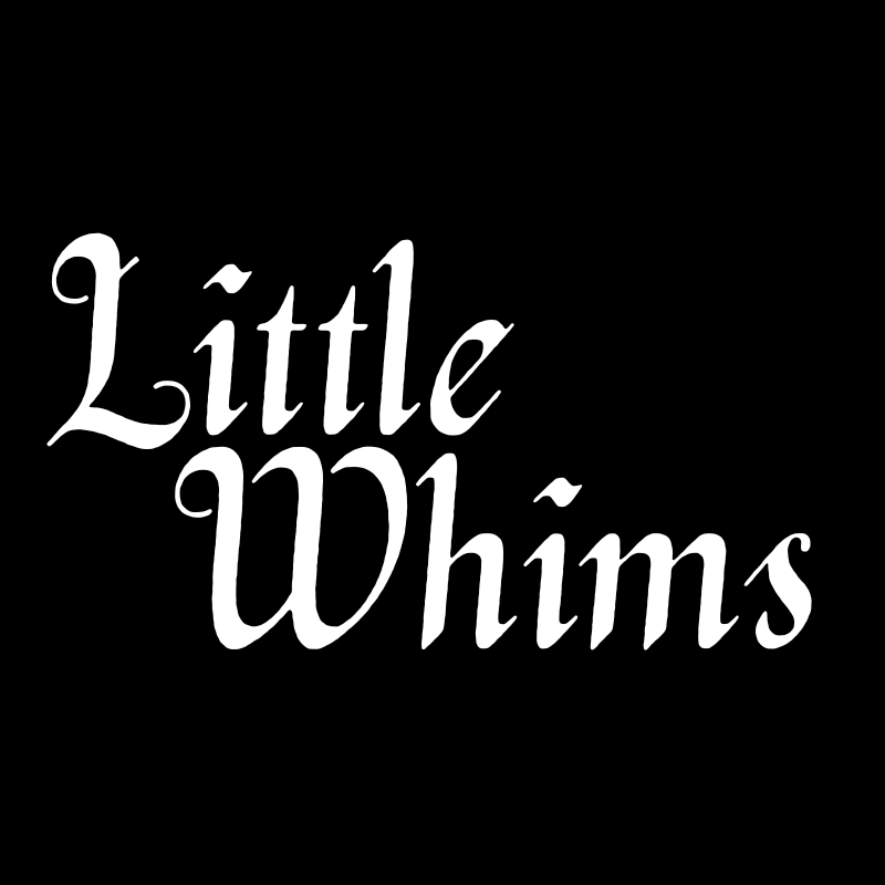 LITTLE WHIMS