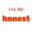 I'll Be Honest . . .